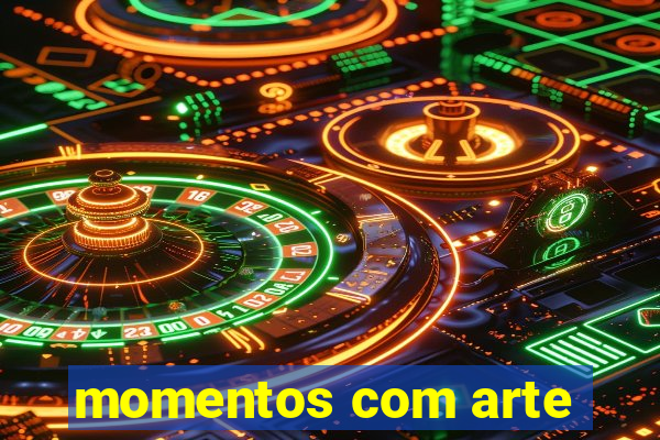 momentos com arte