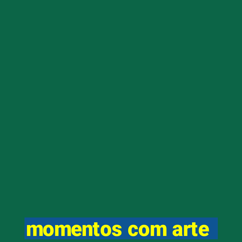 momentos com arte