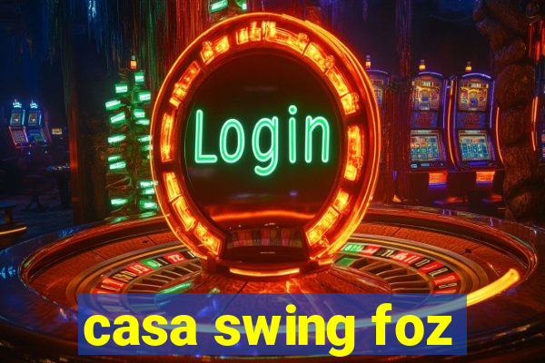 casa swing foz