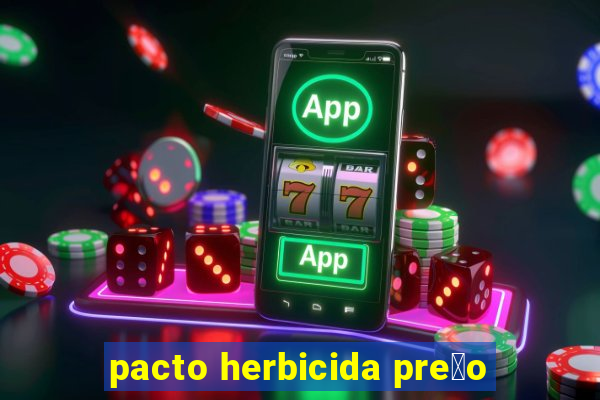 pacto herbicida pre莽o