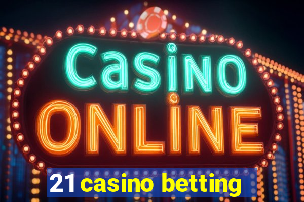 21 casino betting