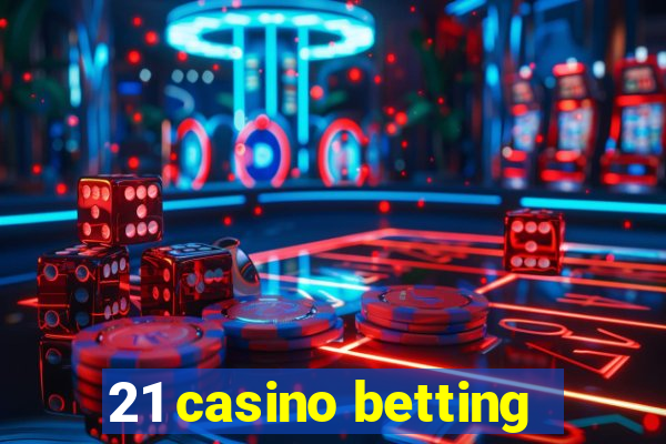 21 casino betting