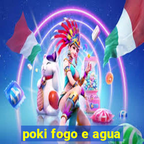 poki fogo e agua