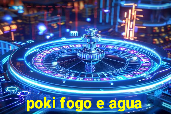 poki fogo e agua