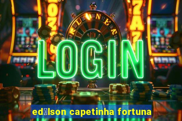 ed铆lson capetinha fortuna