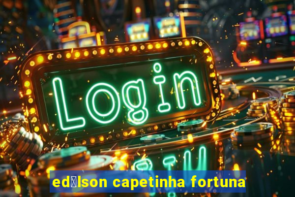 ed铆lson capetinha fortuna