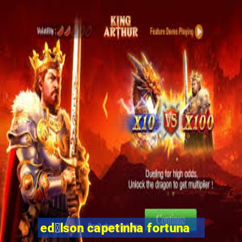 ed铆lson capetinha fortuna