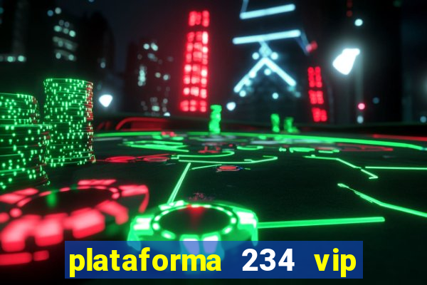 plataforma 234 vip é confiável