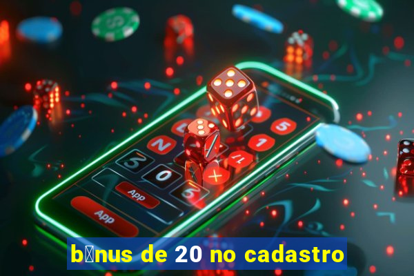 b么nus de 20 no cadastro