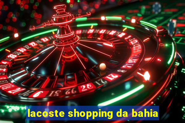 lacoste shopping da bahia