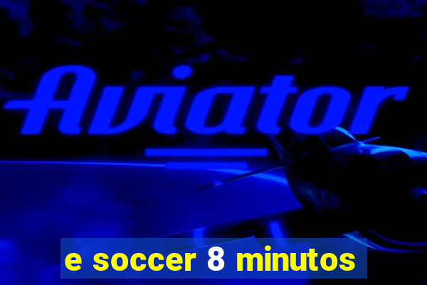 e soccer 8 minutos