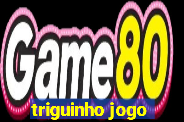 triguinho jogo