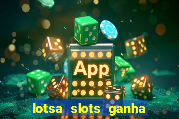 lotsa slots ganha dinheiro de verdade