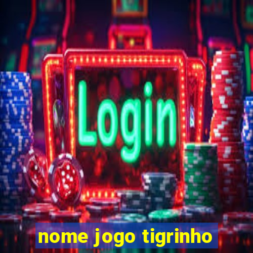 nome jogo tigrinho