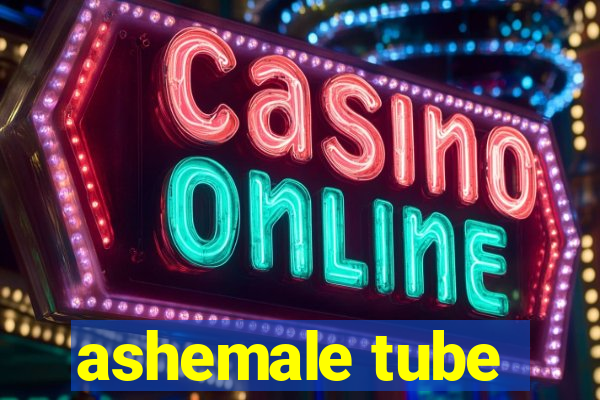 ashemale tube