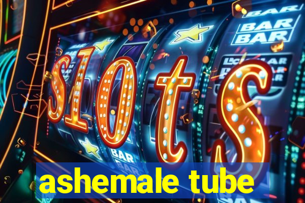 ashemale tube