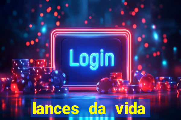 lances da vida onde assistir