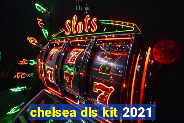 chelsea dls kit 2021