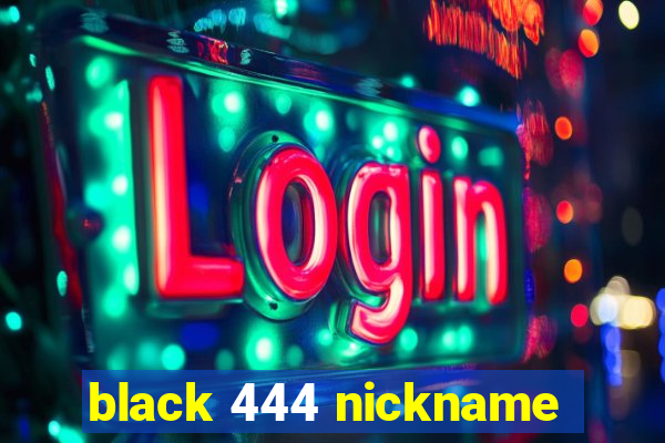 black 444 nickname