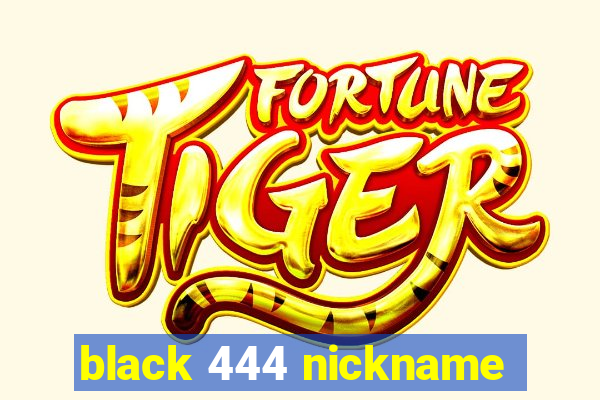 black 444 nickname