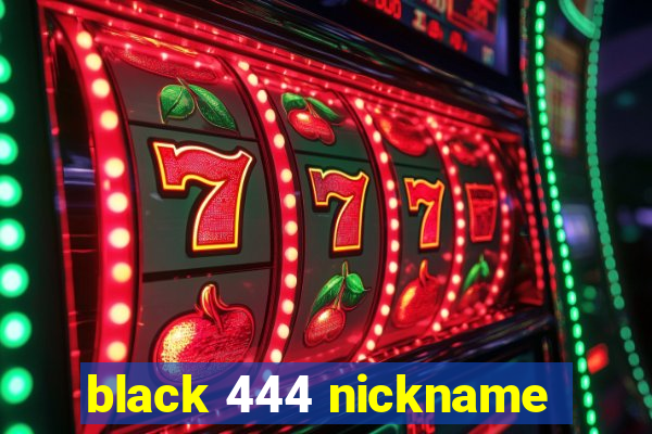 black 444 nickname