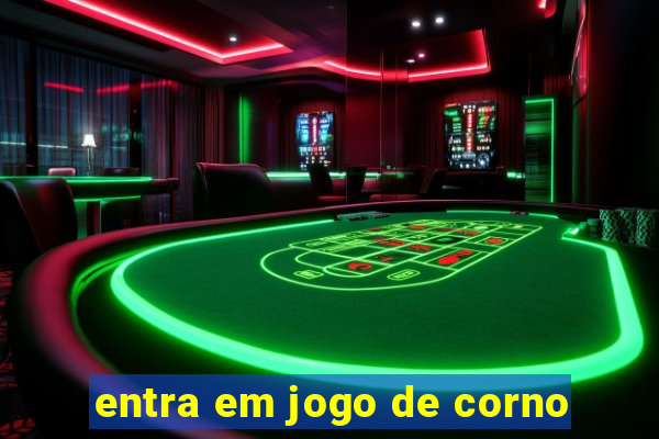 entra em jogo de corno