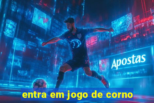 entra em jogo de corno