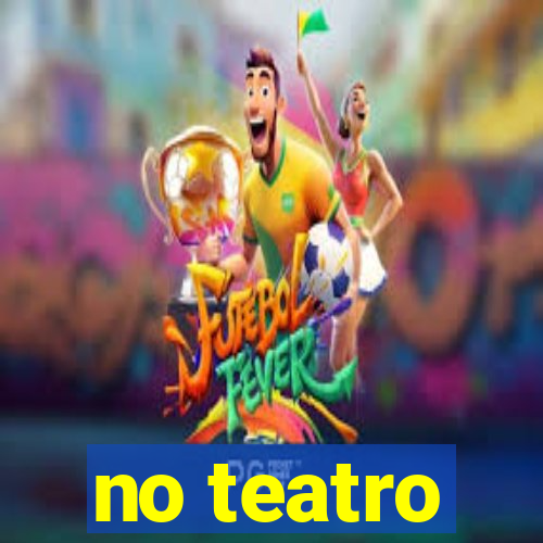 no teatro