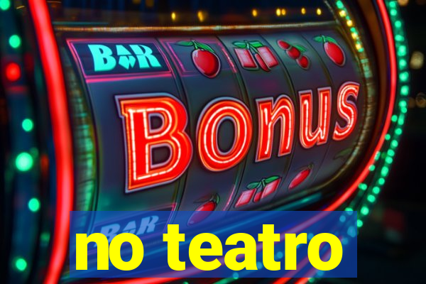 no teatro