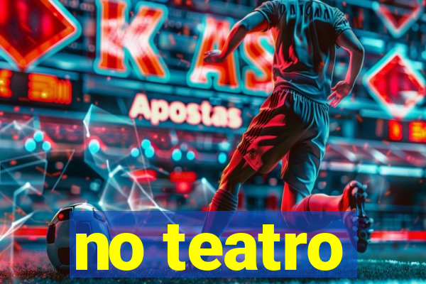 no teatro