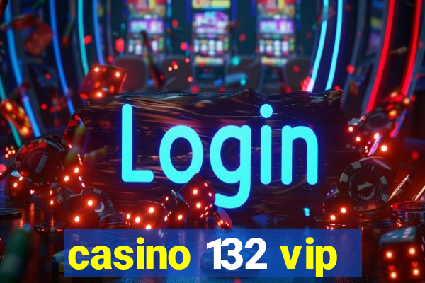 casino 132 vip