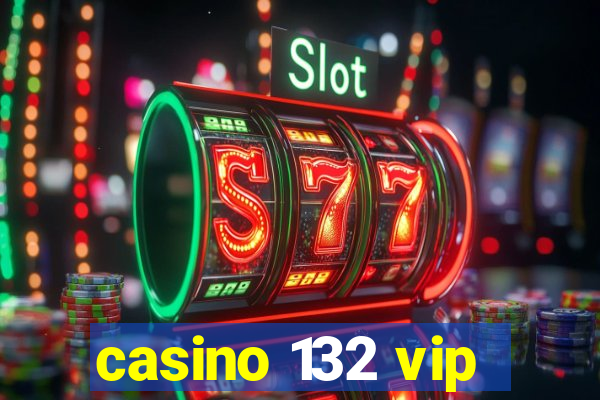 casino 132 vip