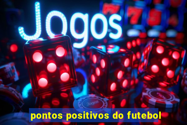 pontos positivos do futebol