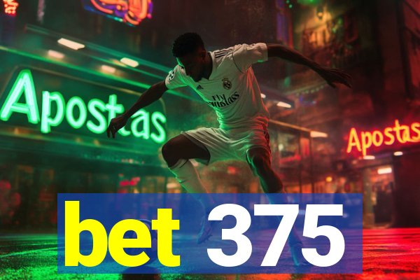 bet 375