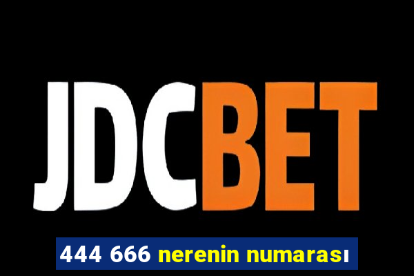 444 666 nerenin numarası