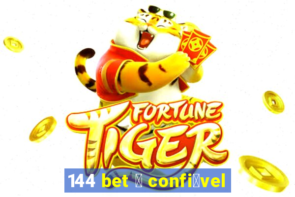 144 bet 茅 confi谩vel