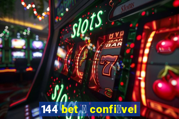 144 bet 茅 confi谩vel