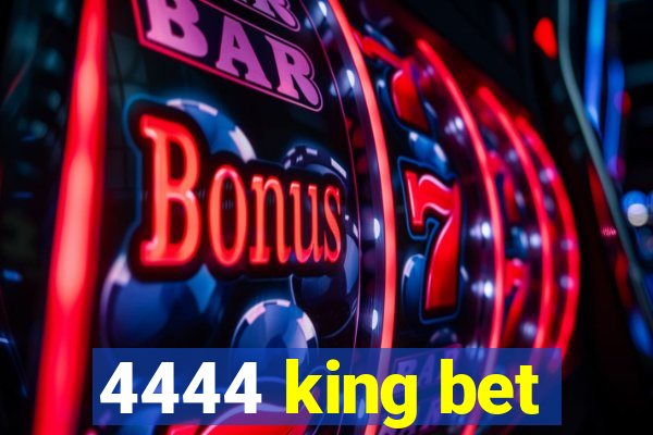 4444 king bet