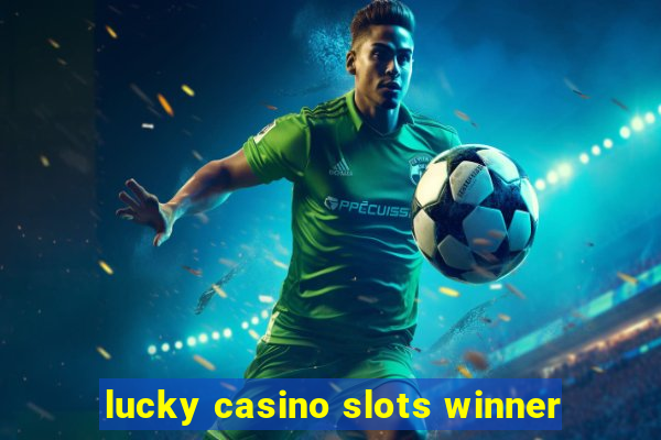 lucky casino slots winner