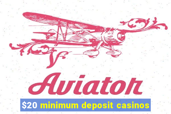 $20 minimum deposit casinos