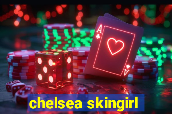 chelsea skingirl