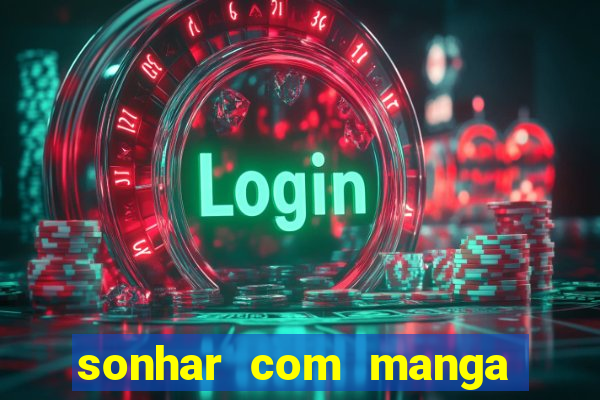 sonhar com manga madura jogo do bicho