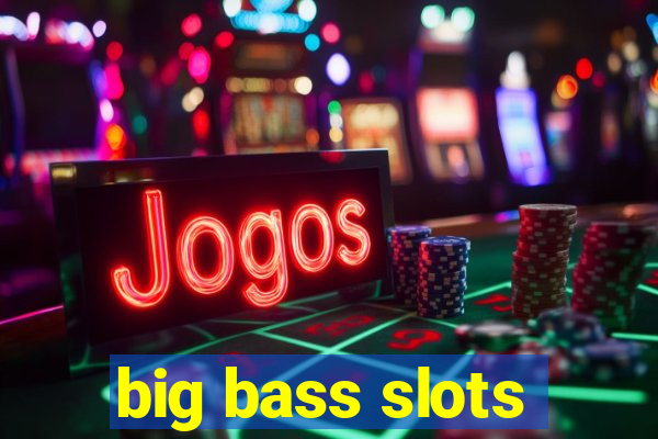 big bass slots