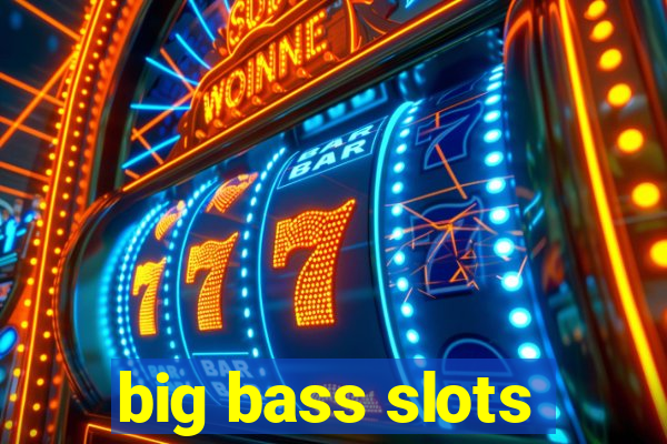 big bass slots