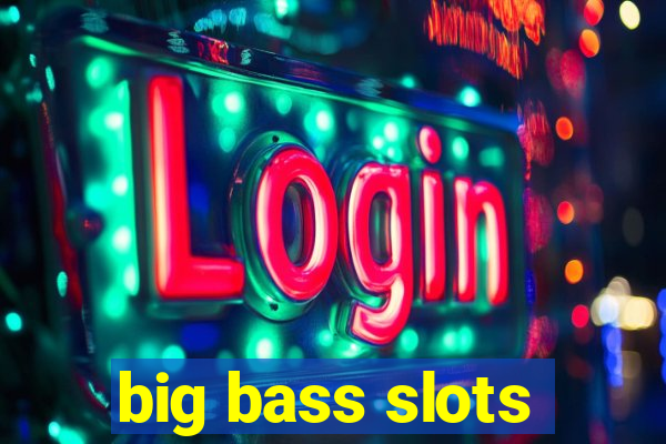 big bass slots