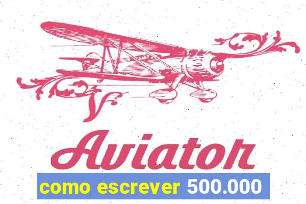 como escrever 500.000