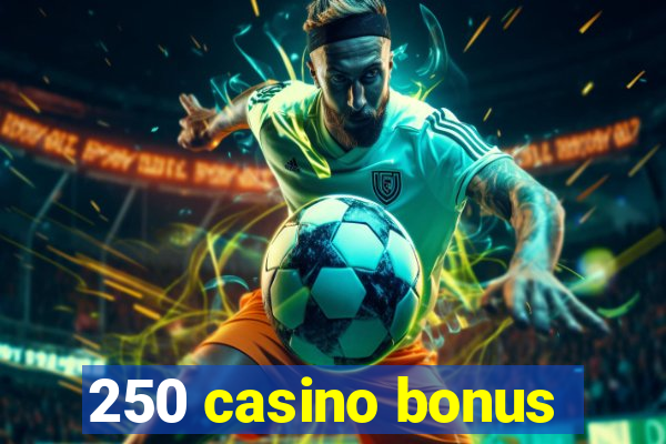 250 casino bonus