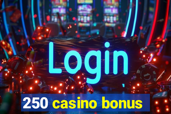 250 casino bonus