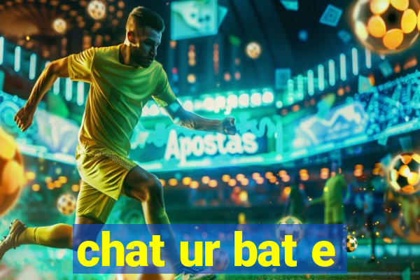 chat ur bat e