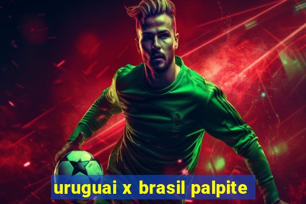 uruguai x brasil palpite